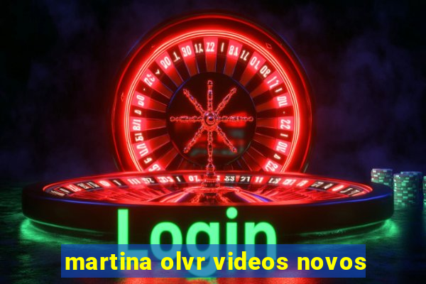 martina olvr videos novos